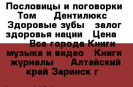 Пословицы и поговорки. Том 6  «Дентилюкс». Здоровые зубы — залог здоровья нации › Цена ­ 310 - Все города Книги, музыка и видео » Книги, журналы   . Алтайский край,Заринск г.